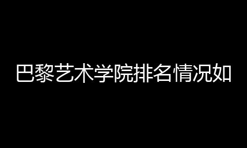 巴黎艺术学院排名情况如何?